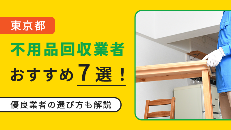 【東京都】不用品回収業者おすすめ7選！優良業者の選び方も解説