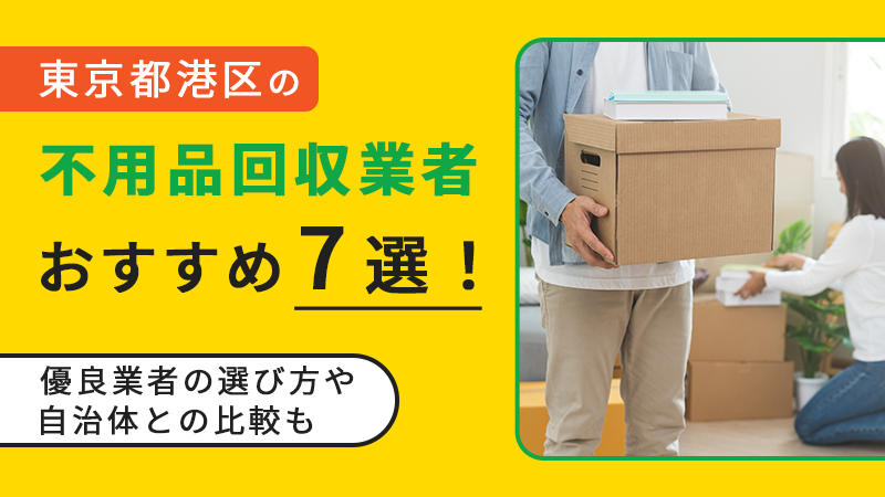 東京都港区の不用品回収業者おすすめ7選！優良業者の選び方や自治体との比較も